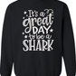 It's A Great Day To Be A Shark Sweatshirt