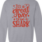 It's A Great Day To Be A Shark Sweatshirt